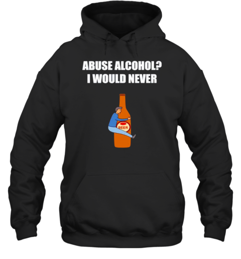 Abuse Alcohol I Would Never T-Shirt - Style 2