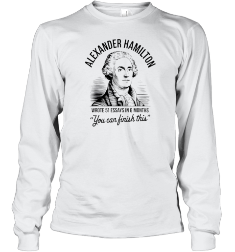 Alexander Hamilton Wrote 51 Essays In 6 Months T-Shirt