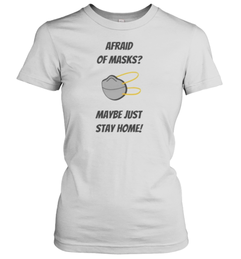 Afraid Of Masks Maybe Just Stay Home T-Shirt