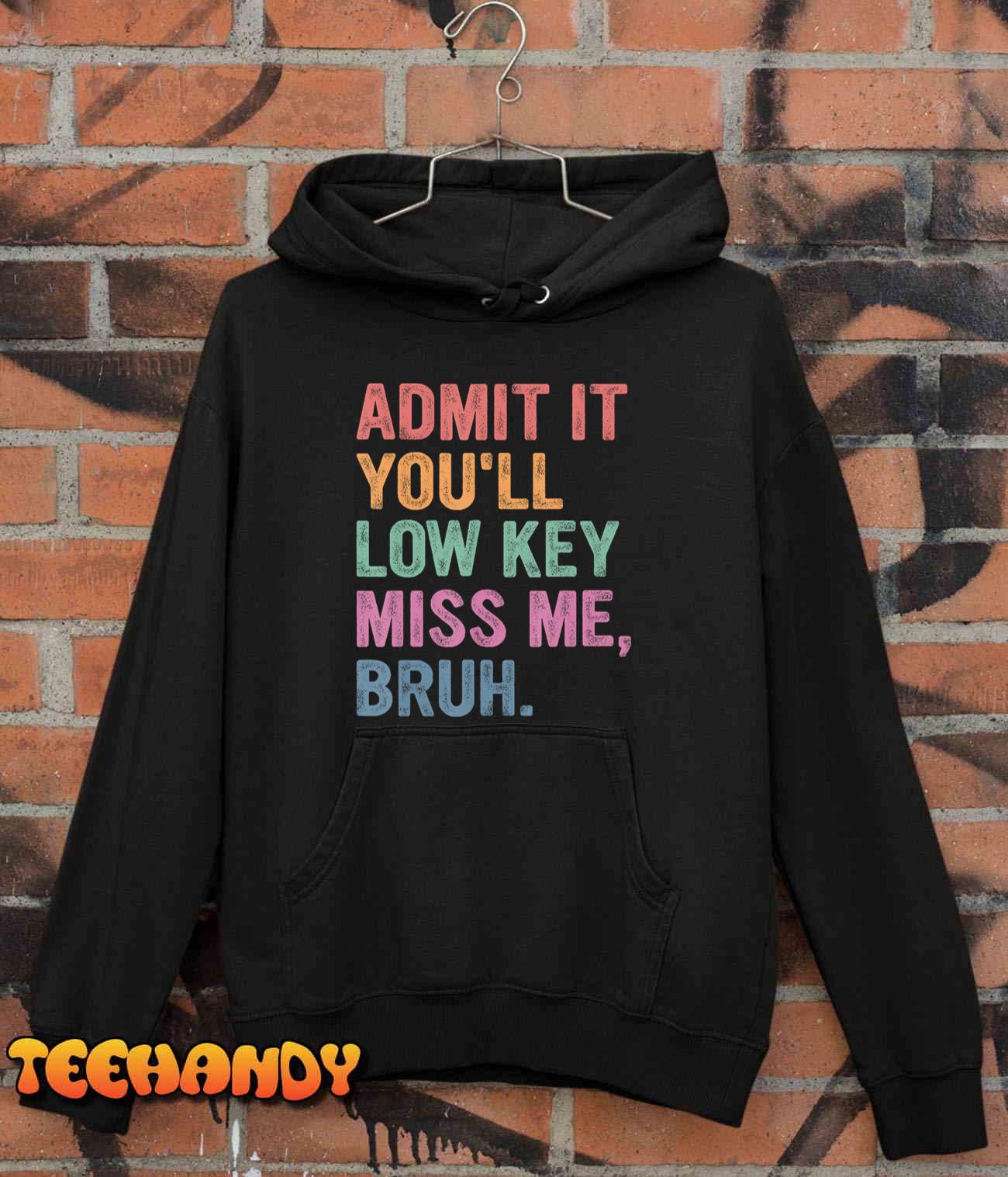 Admit It You'll Low Key Miss Me Bruh, Funny Bruh Teacheers T-Shirt