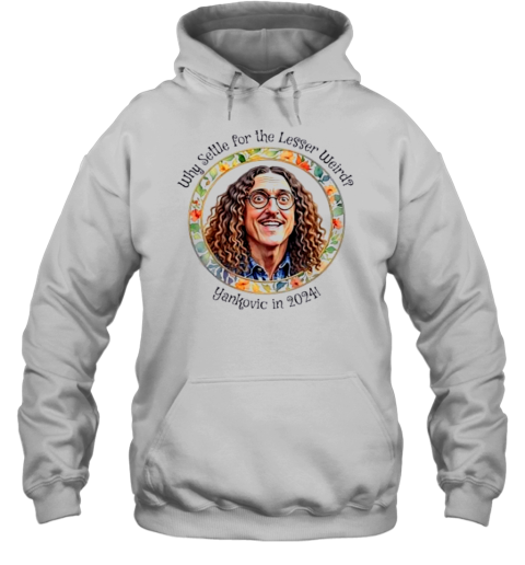 Why Settle For The Lesser Weird Yankovic In 2024 T-Shirt