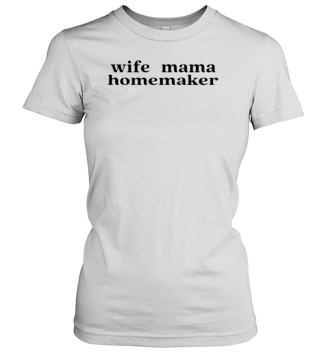 Wife Mama Homemaker T-Shirt