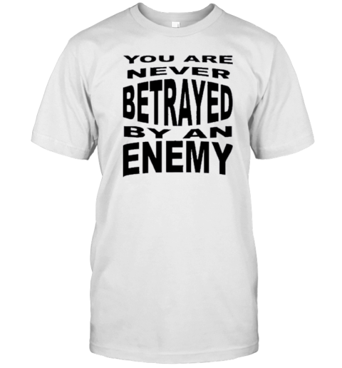 You Are Never Betrayed By An Enemy T-Shirt