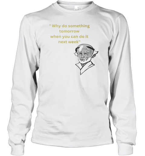 Why Do Something Tomorrow When You Can Do It Next Week T-Shirt