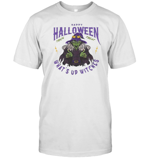 Witches Happy Halloween What&#39S Up Witches T-Shirt