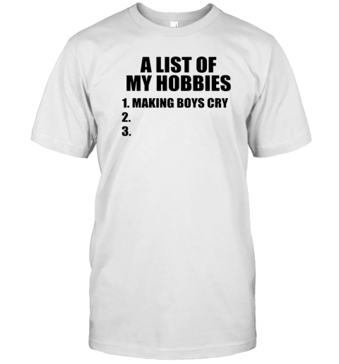 A List Of My Hobbies Making Boys Cry T-Shirt