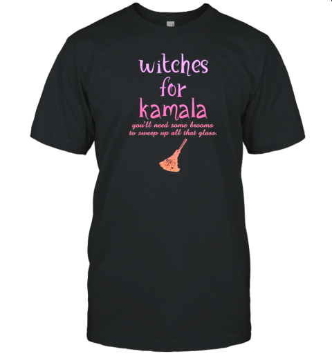 Witches For Kamala You'Ll Need Some Brooms To Sweep Up All That Glass T-Shirt