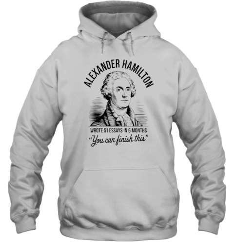 Alexander Hamilton Wrote 51 Essays In 6 Months T-Shirt