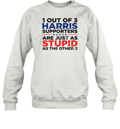 1 Out Of 3 Harris Supporters Are Just As Stupid As The Other 2 T-Shirt