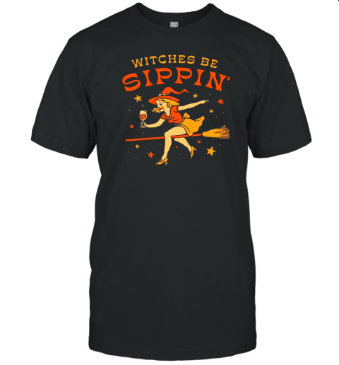 Witches Be Sippin&#39 Halloween T-Shirt