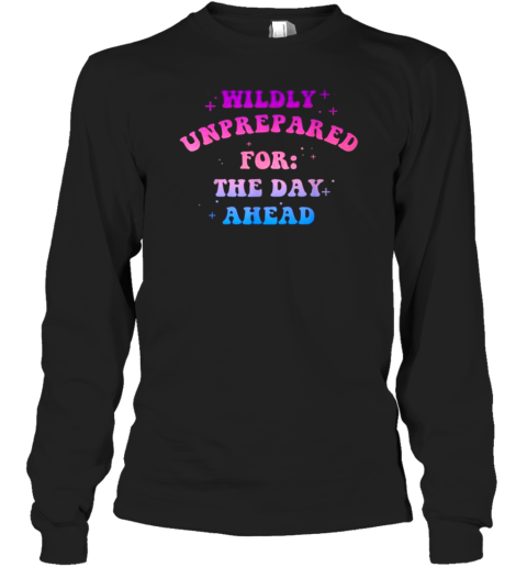 Wildly Unprepared For The Day Ahead Apparel T-Shirt