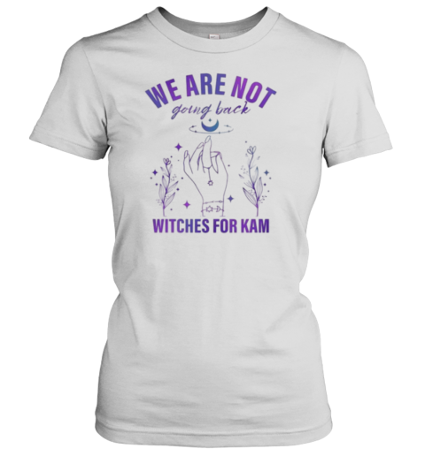 Witches We Are Not Going Back Witches For Kam T-Shirt