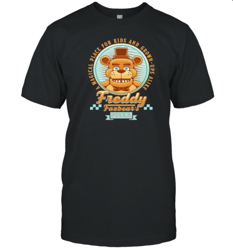 A Magical Place For Kids And Grown Ups Alike Freddy Fazbear&#39S Pizza T-Shirt