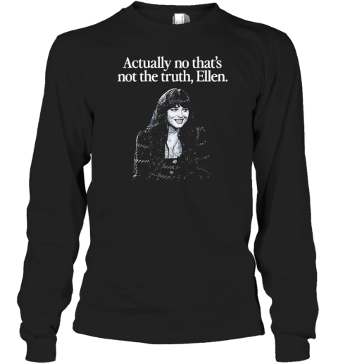 Actually No That&#39s Not The Truth Ellen T-Shirt